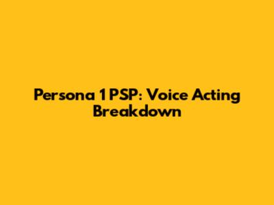 Persona 1 PSP: Voice Acting Breakdown