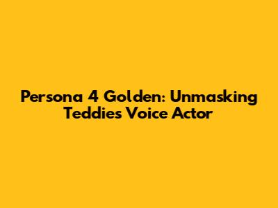 Persona 4 Golden: Unmasking Teddie's Voice Actor