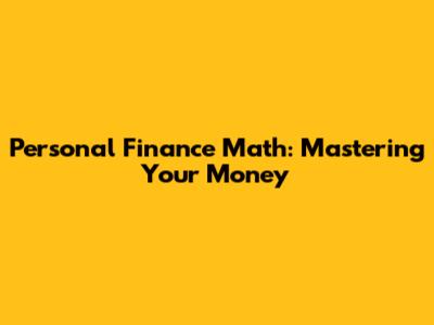 Personal Finance Math: Mastering Your Money