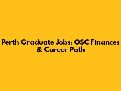 Perth Graduate Jobs: OSC Finances & Career Path