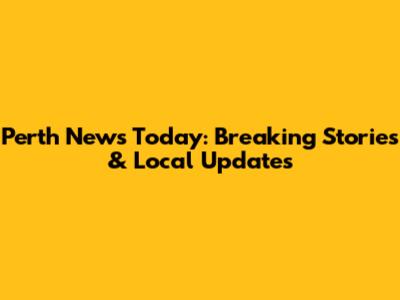 Perth News Today: Breaking Stories & Local Updates