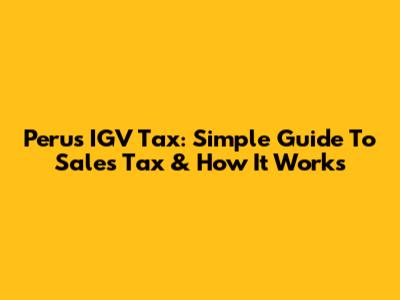 Peru's IGV Tax: Simple Guide To Sales Tax & How It Works
