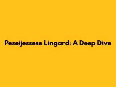 Peseijessese Lingard: A Deep Dive