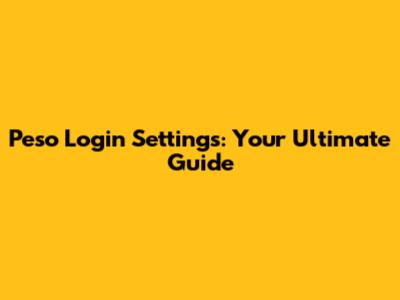 Peso Login Settings: Your Ultimate Guide