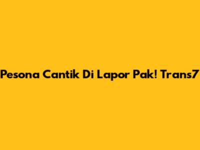 Pesona Cantik Di Lapor Pak! Trans7