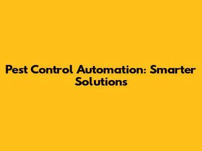 Pest Control Automation: Smarter Solutions