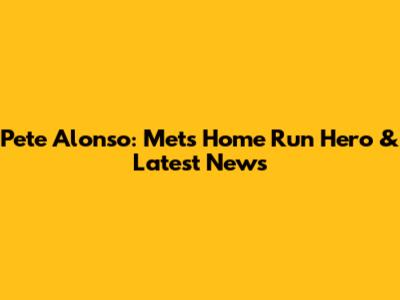 Pete Alonso: Mets' Home Run Hero & Latest News