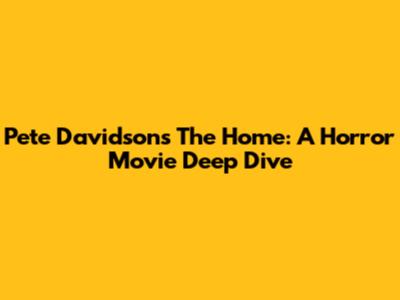 Pete Davidson's 'The Home': A Horror Movie Deep Dive