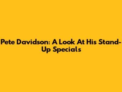 Pete Davidson: A Look At His Stand-Up Specials