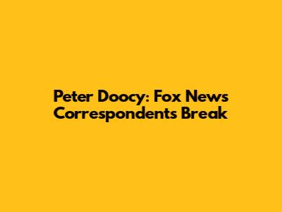 Peter Doocy: Fox News Correspondent's Break