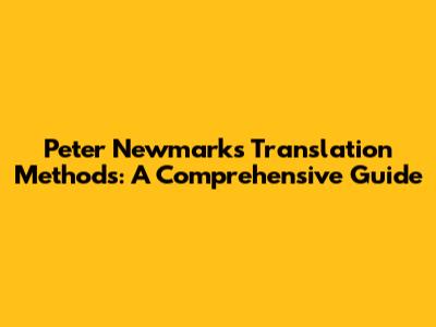 Peter Newmark's Translation Methods: A Comprehensive Guide