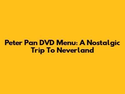 Peter Pan DVD Menu: A Nostalgic Trip To Neverland