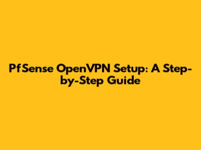 PfSense OpenVPN Setup: A Step-by-Step Guide