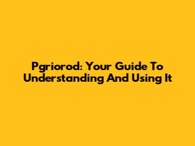 Pgriorod: Your Guide To Understanding And Using It