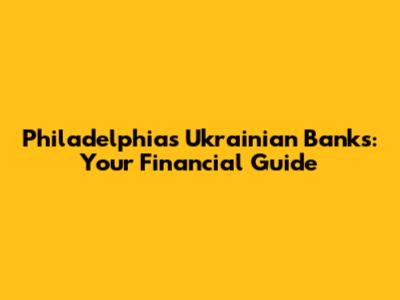Philadelphia's Ukrainian Banks: Your Financial Guide