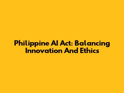 Philippine AI Act: Balancing Innovation And Ethics