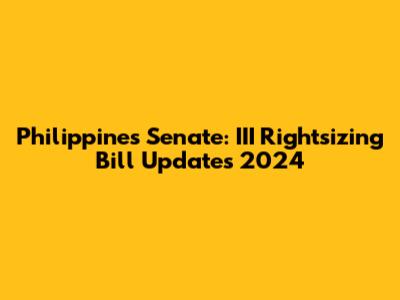 Philippines Senate: III Rightsizing Bill Updates 2024