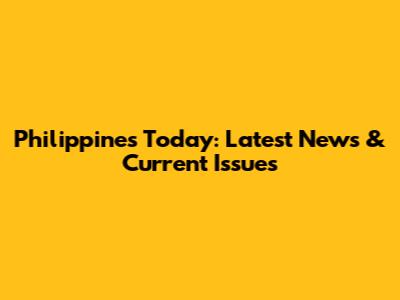 Philippines Today: Latest News & Current Issues