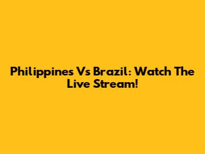 Philippines Vs Brazil: Watch The Live Stream!