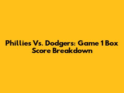 Phillies Vs. Dodgers: Game 1 Box Score Breakdown