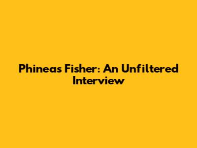 Phineas Fisher: An Unfiltered Interview