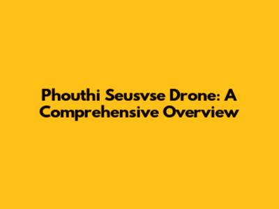 Phouthi Seusvse Drone: A Comprehensive Overview