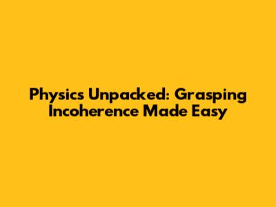Physics Unpacked: Grasping Incoherence Made Easy