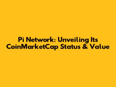 Pi Network: Unveiling Its CoinMarketCap Status & Value