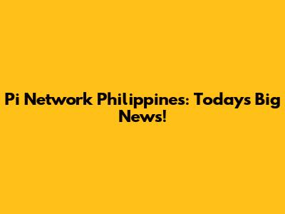 Pi Network Philippines: Today's Big News!