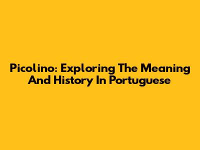 Picolino: Exploring The Meaning And History In Portuguese