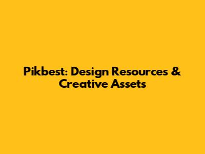 Pikbest: Design Resources & Creative Assets