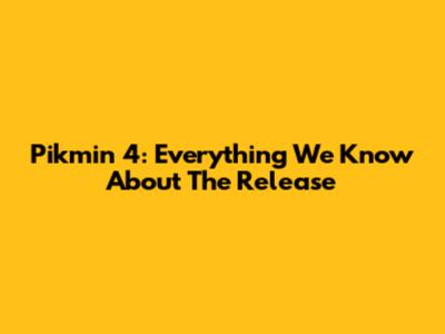 Pikmin 4: Everything We Know About The Release