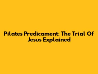 Pilate's Predicament: The Trial Of Jesus Explained