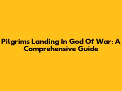 Pilgrim's Landing In God Of War: A Comprehensive Guide