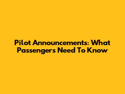 Pilot Announcements: What Passengers Need To Know