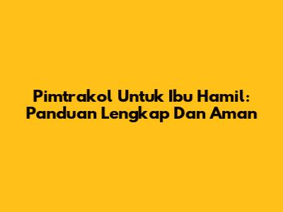 Pimtrakol Untuk Ibu Hamil: Panduan Lengkap Dan Aman