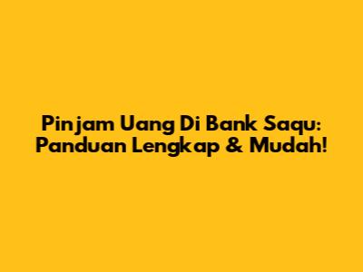 Pinjam Uang Di Bank Saqu: Panduan Lengkap & Mudah!