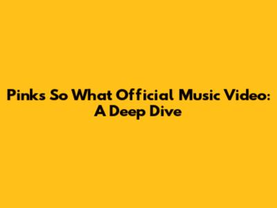 Pink's "So What" Official Music Video: A Deep Dive