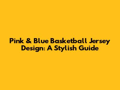 Pink & Blue Basketball Jersey Design: A Stylish Guide