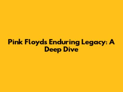 Pink Floyd's Enduring Legacy: A Deep Dive