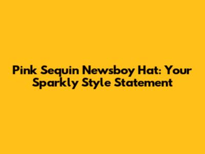 Pink Sequin Newsboy Hat: Your Sparkly Style Statement