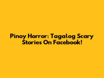 Pinoy Horror: Tagalog Scary Stories On Facebook!