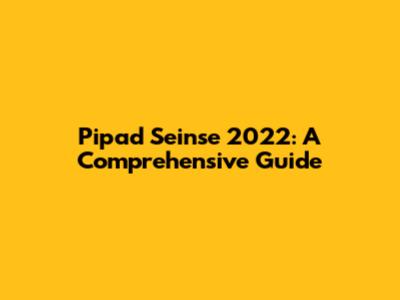 Pipad Seinse 2022: A Comprehensive Guide