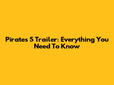 Pirates 5 Trailer: Everything You Need To Know