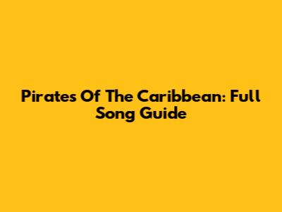 Pirates Of The Caribbean: Full Song Guide