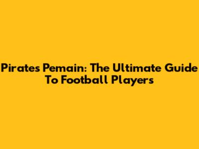 Pirates Pemain: The Ultimate Guide To Football Players