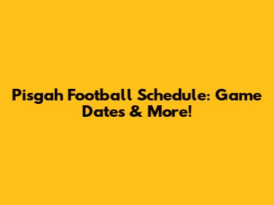 Pisgah Football Schedule: Game Dates & More!