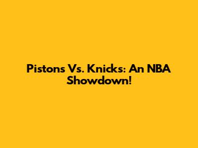 Pistons Vs. Knicks: An NBA Showdown!
