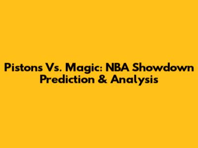 Pistons Vs. Magic: NBA Showdown Prediction & Analysis
