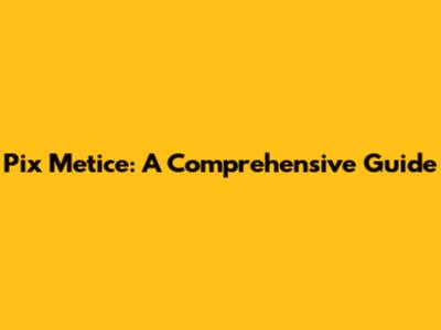 Pix Metice: A Comprehensive Guide